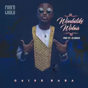 Gaise Baba - “Wonbiliki Wobia” (Prod. By ID Cabasa)